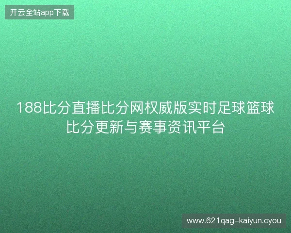 188比分直播比分网权威版实时足球篮球比分更新与赛事资讯平台