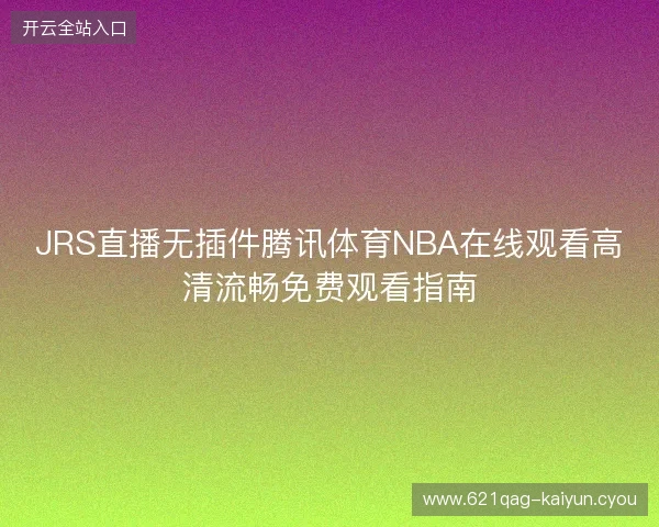JRS直播无插件腾讯体育NBA在线观看高清流畅免费观看指南