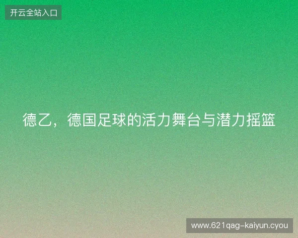 德乙，德国足球的活力舞台与潜力摇篮